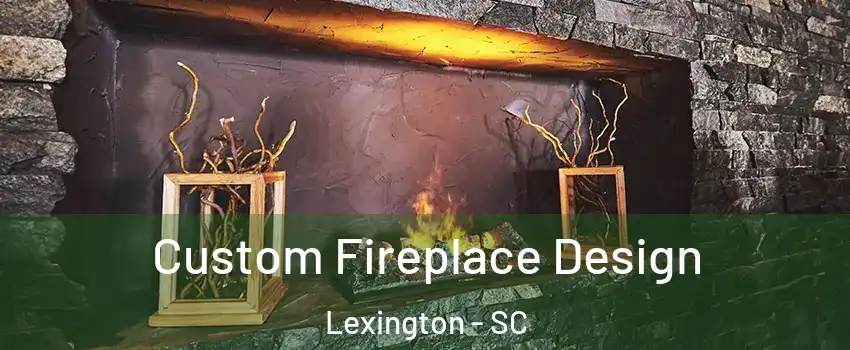  Custom Fireplace Design Lexington - SC