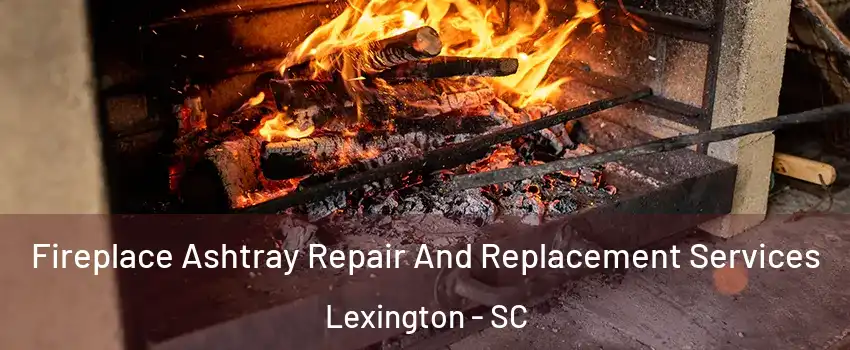  Fireplace Ashtray Repair And Replacement Services Lexington - SC