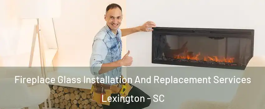  Fireplace Glass Installation And Replacement Services Lexington - SC