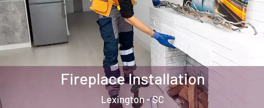  Fireplace Installation Lexington - SC