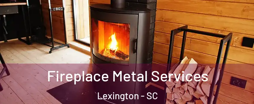 Fireplace Metal Services Lexington - SC