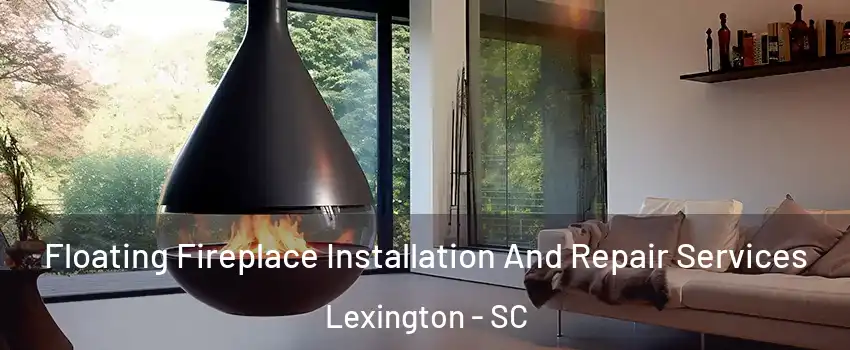  Floating Fireplace Installation And Repair Services Lexington - SC