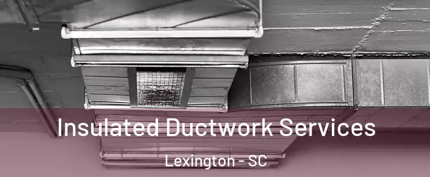  Insulated Ductwork Services Lexington - SC