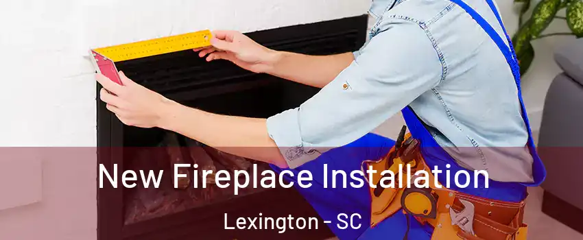  New Fireplace Installation Lexington - SC