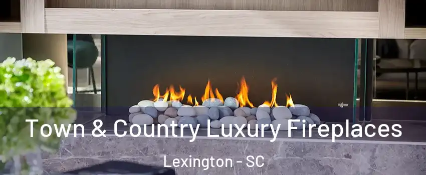  Town & Country Luxury Fireplaces Lexington - SC